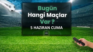 Bugünkü maçlar 5 Haziran Cuma | Bugün kimin maçı var? Hangi kanalda?